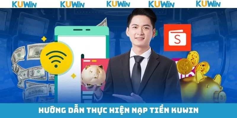 Hướng dẫn quy trình nạp tiền tài khoản KUwin dễ dàng, an toàn