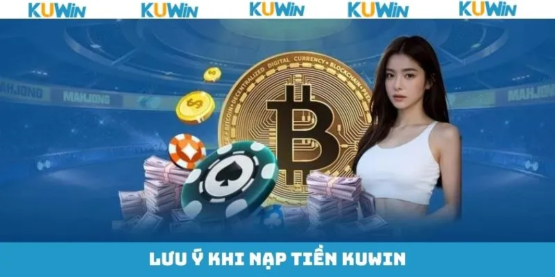 Điều lưu ý khi tiến hành nạp tiền KUwin thành công