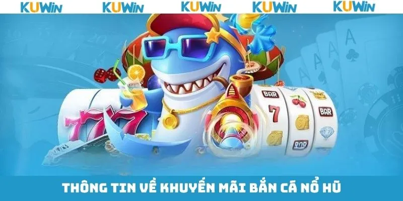 Khám phá thông tin khuyến mãi bắn cá nổ hũ tại KUwin