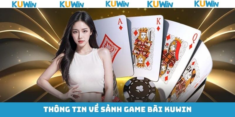 Khái quát về sảnh cược game bài KUwin Khái quát về sảnh cược game bài KUwin